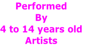 Performed
By
4 to 14 years old
Artists